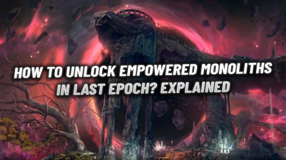 How to Unlock Empowered Monoliths in Last Epoch? Explained