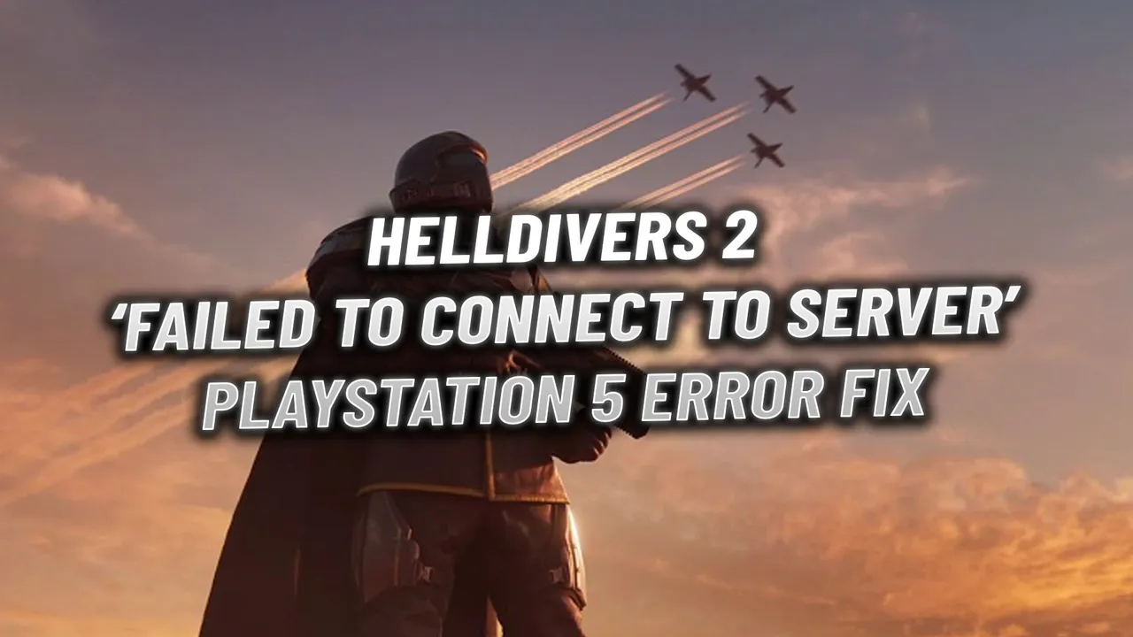 Helldivers 2: 'Failed to Connect to Server' PS5 Error Fix