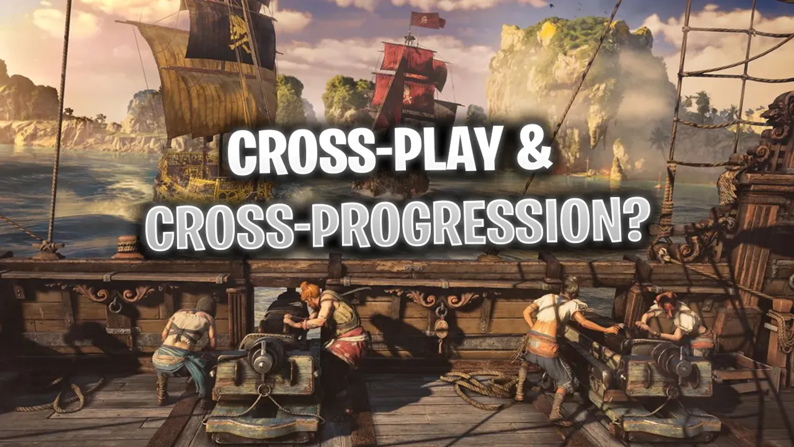 Does Skull and Bones Have Cross-Play & Cross-Progression?