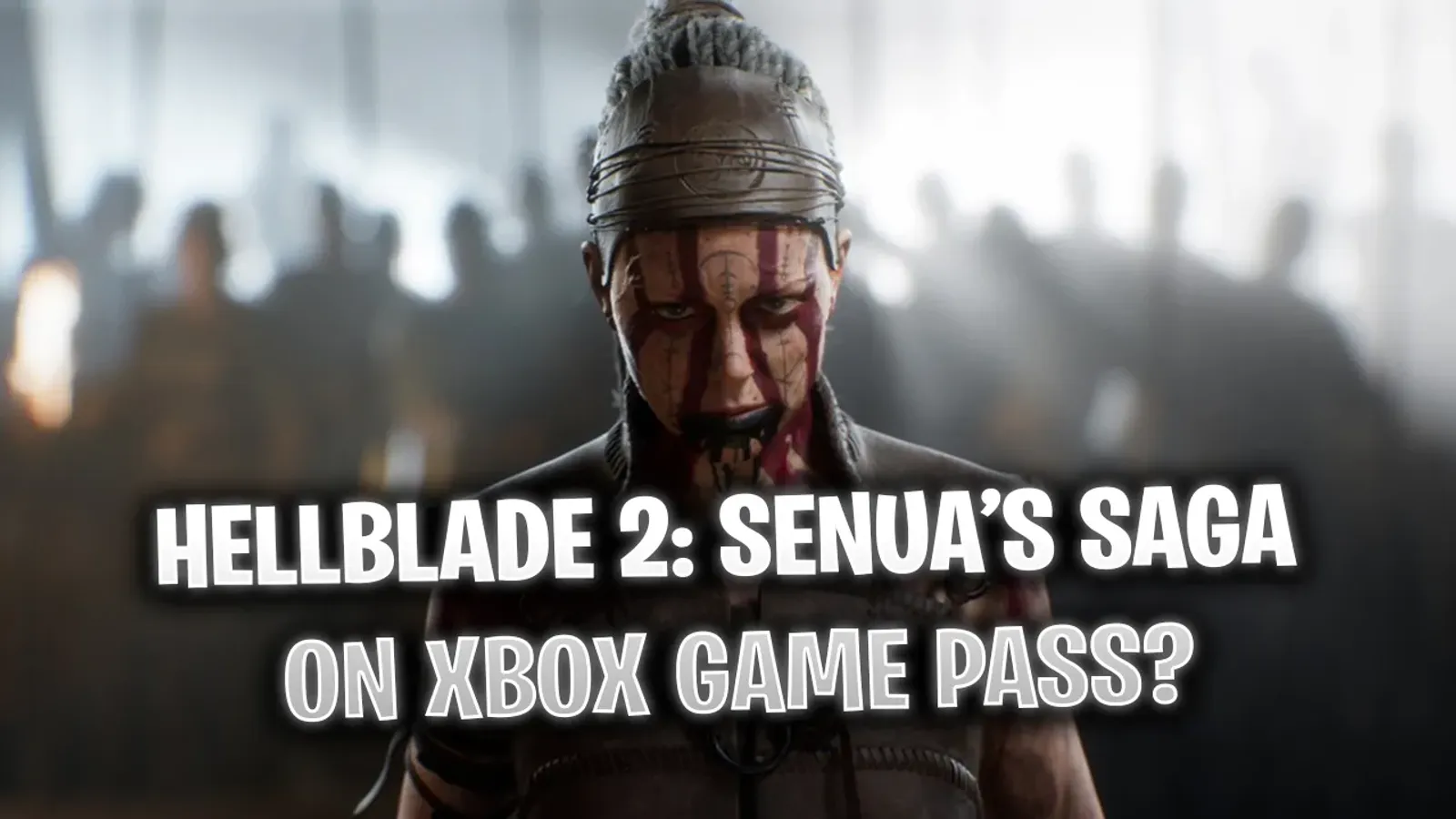 Will Hellblade 2: Senua's Saga be Available on Xbox Game Pass?