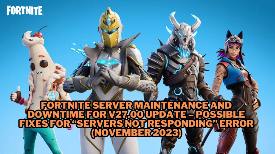 Fortnite Server Maintenance and Downtime for v27.10 Update – Possible Fixes for “Servers Not Responding” Error (November 2023)