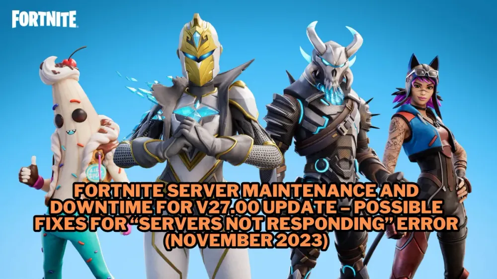 Fortnite Server Maintenance and Downtime for v27.00 Update – Possible Fixes for “Servers Not Responding” Error (November 2023)