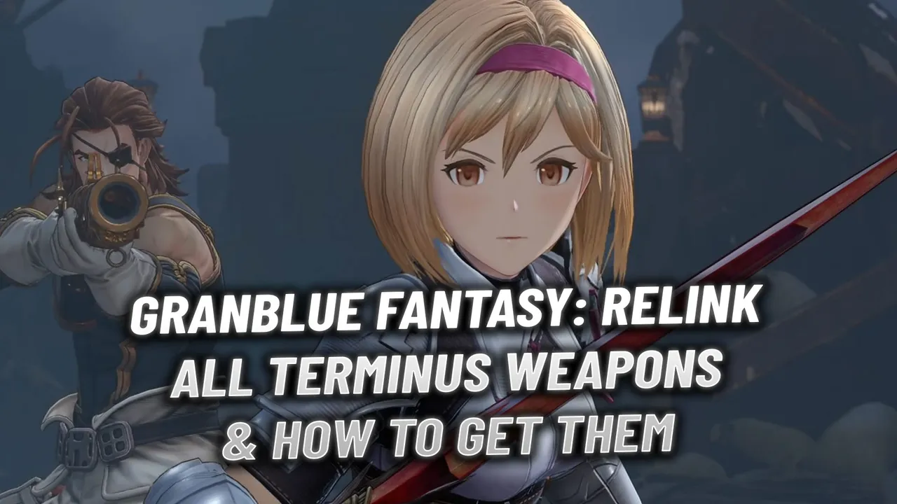 Granblue Fantasy: Relink: All Terminus Weapons and How to Get