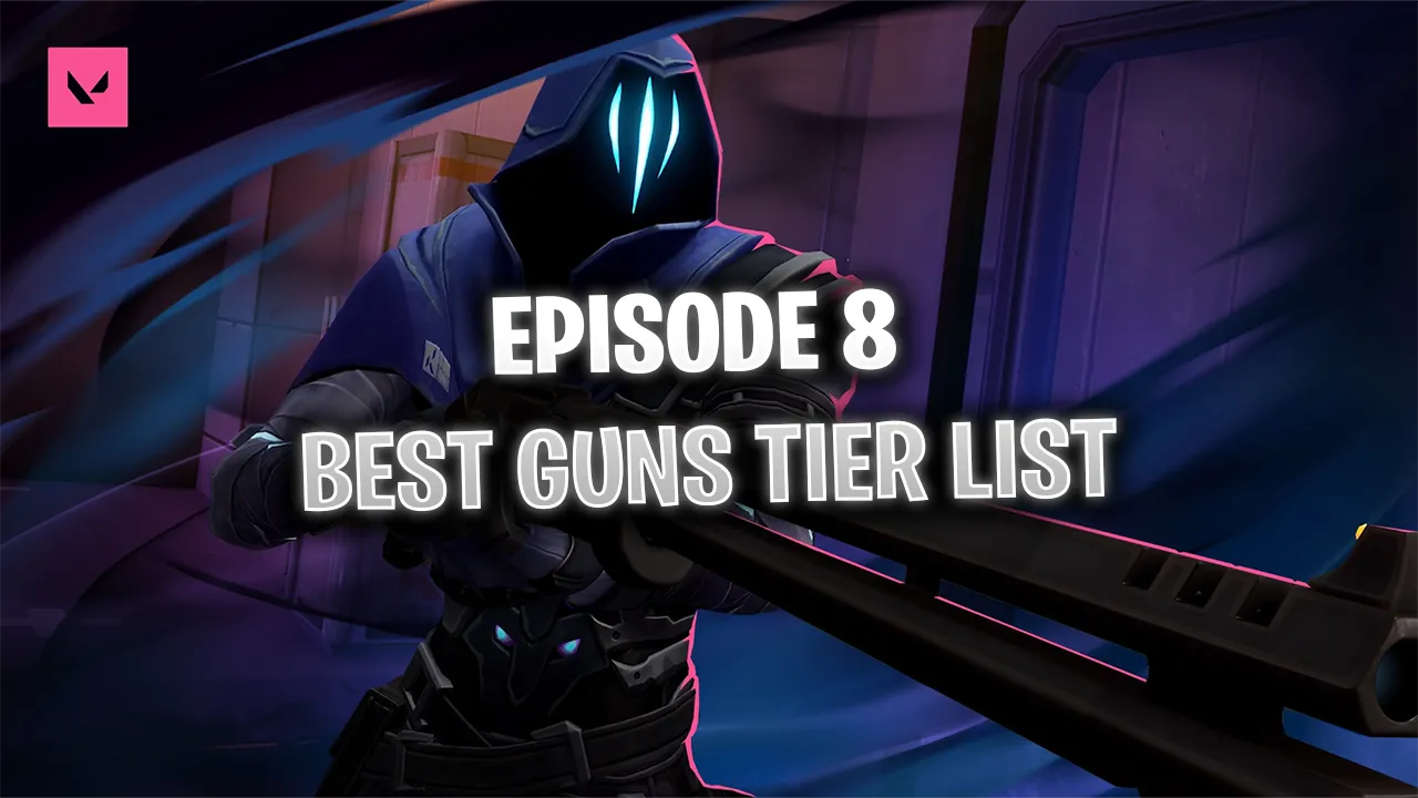 Valorant Episode 8 Tier List: Best Guns to Use in Ranked