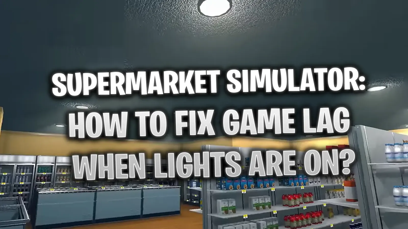 Supermarket Simulator Tips: How to Fix Game Lag with Lights On?