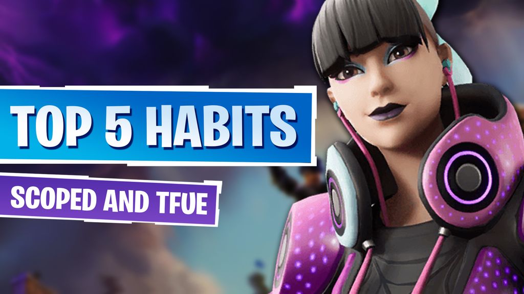 Top 5 Habits of Scoped and Tfue