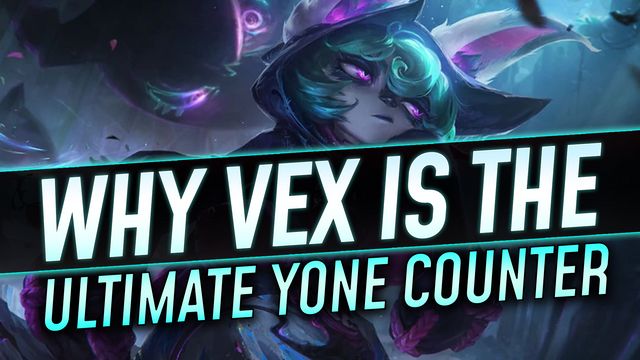 Why Vex is the Ultimate Yone Counter