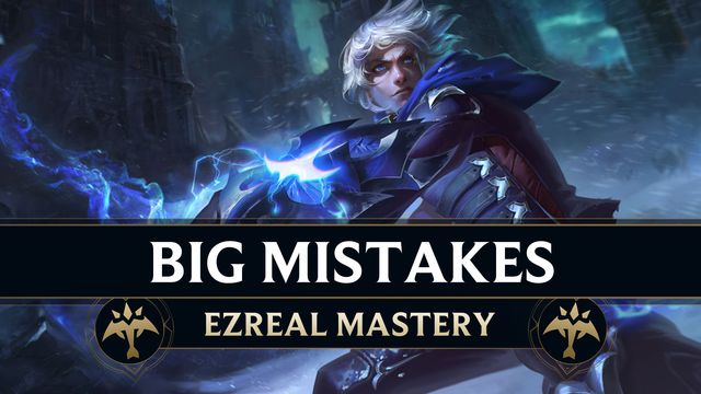 Big Mistakes Every Ezreal Must Fix